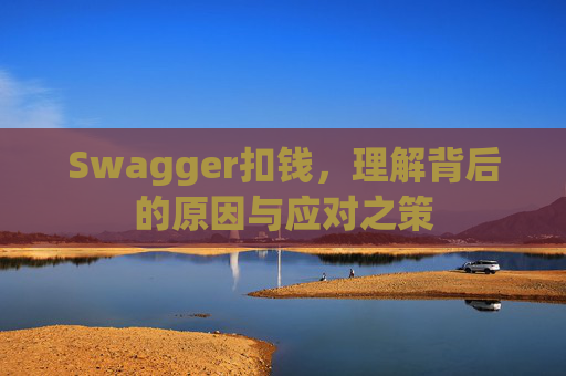 Swagger扣钱，理解背后的原因与应对之策