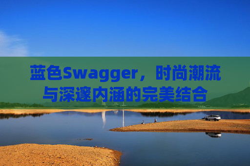 蓝色Swagger，时尚潮流与深邃内涵的完美结合